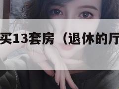 厅长退休后买13套房（退休的厅级干部还有用吗）  第1张