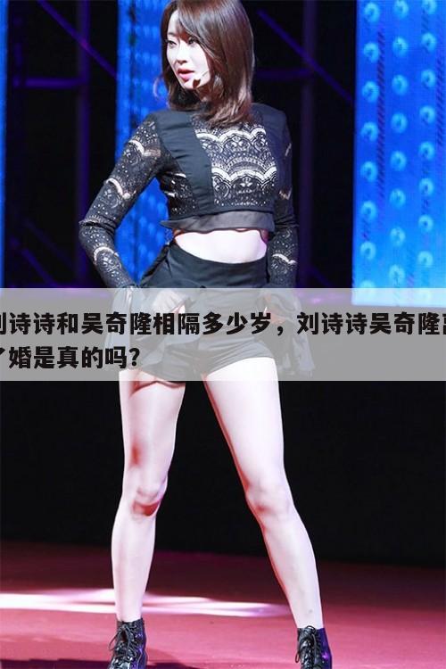 刘诗诗和吴奇隆相隔多少岁，刘诗诗吴奇隆离了婚是真的吗？  第1张