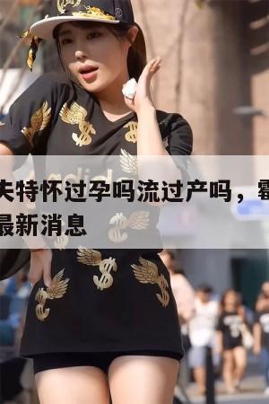 泰勒斯威夫特怀过孕吗流过产吗，霉霉打算生孩子了吗最新消息  第1张