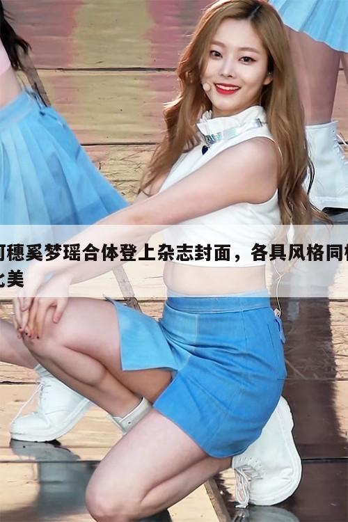 何穗奚梦瑶合体登上杂志封面，各具风格同框比美  第1张