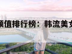 韩国女明星颜值排行榜：韩流美女谁称霸榜首？  第1张