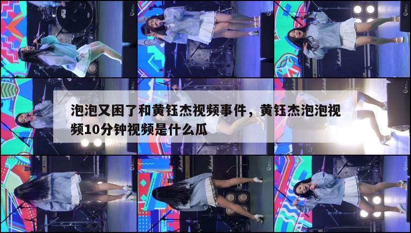 泡泡又困了和黄钰杰视频事件，黄钰杰泡泡视频10分钟视频是什么瓜  第1张