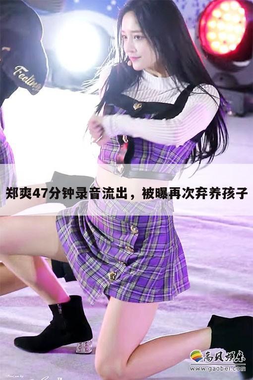 郑爽47分钟录音流出，被曝再次弃养孩子  第1张