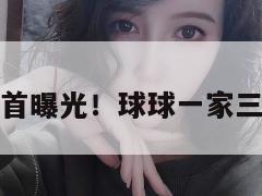 赵本山外孙首曝光！球球一家三口同框出镜  第1张