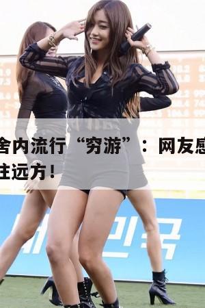 大学生宿舍内流行“穷游”：网友感叹身在宿舍，心向往远方！  第1张
