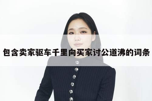 包含卖家驱车千里向买家讨公道沸的词条  第3张