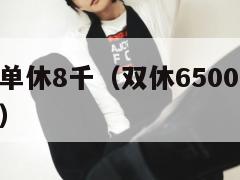 双休6千单休8千（双休6500单休8500选哪个）  第1张